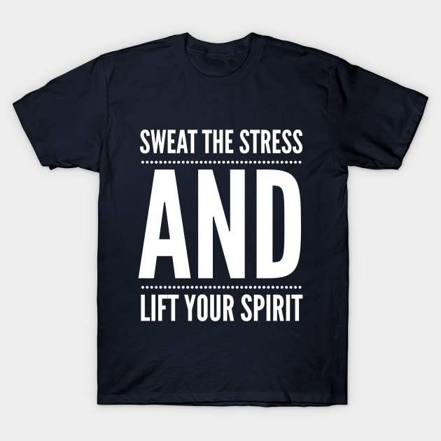 Sweat The Stress And Lift Your Spirit T-Shirt by PlexWears